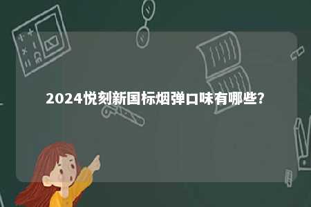2024悦刻新国标烟弹口味有哪些？ 